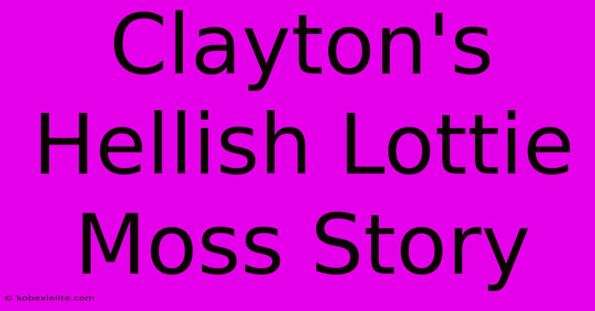 Clayton's Hellish Lottie Moss Story