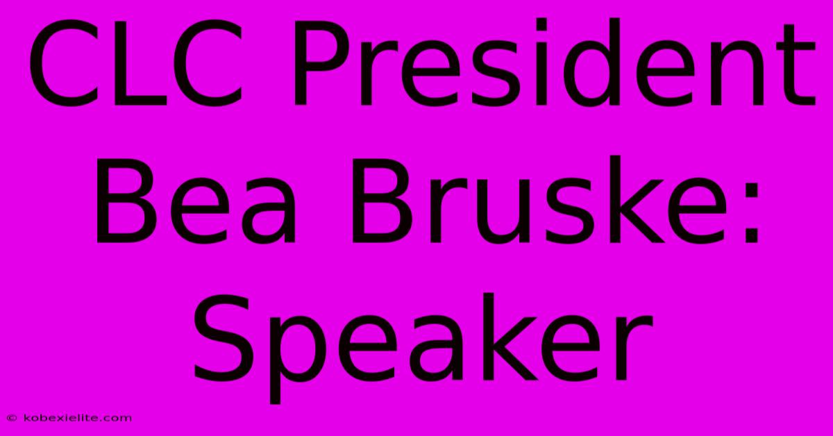 CLC President Bea Bruske: Speaker