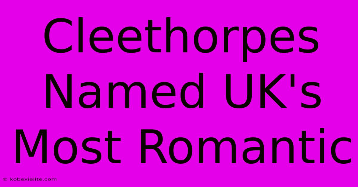 Cleethorpes Named UK's Most Romantic