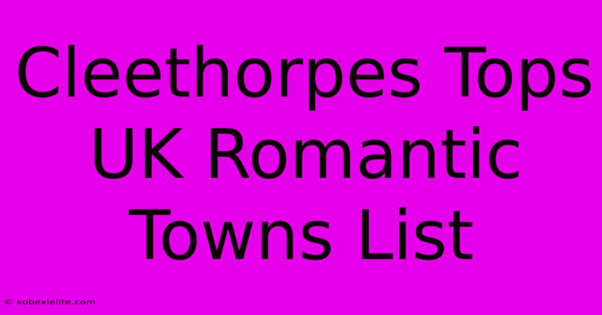 Cleethorpes Tops UK Romantic Towns List