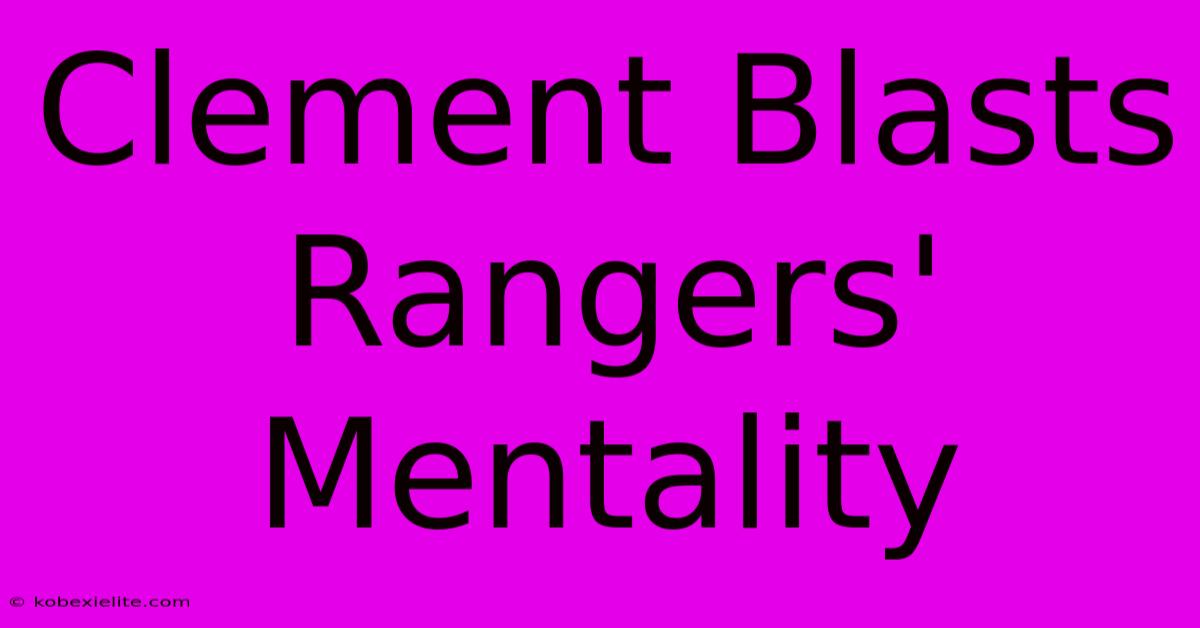 Clement Blasts Rangers' Mentality