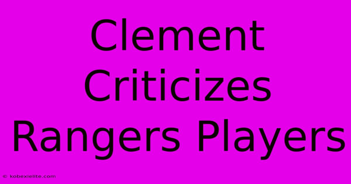 Clement Criticizes Rangers Players