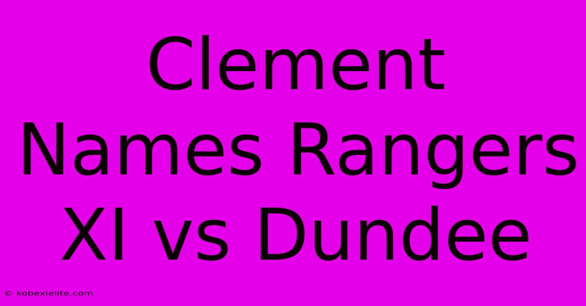 Clement Names Rangers XI Vs Dundee