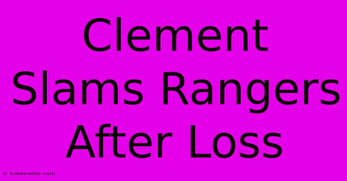 Clement Slams Rangers After Loss