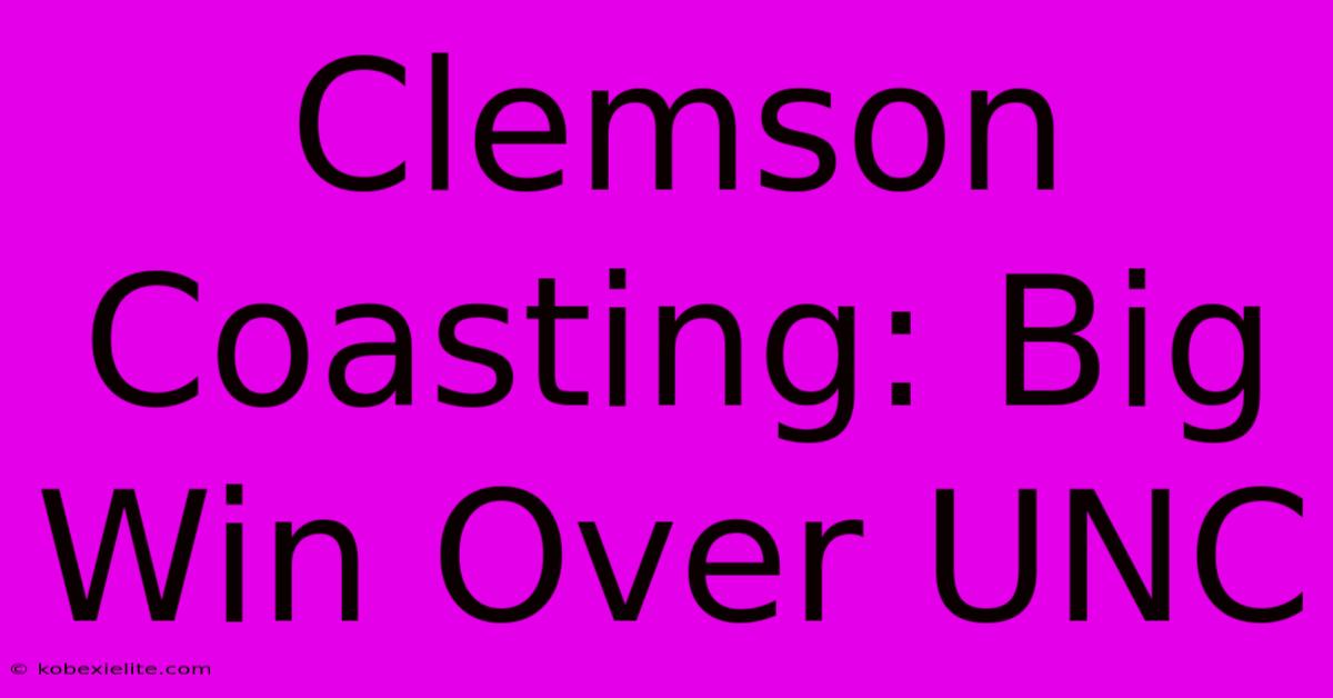 Clemson Coasting: Big Win Over UNC