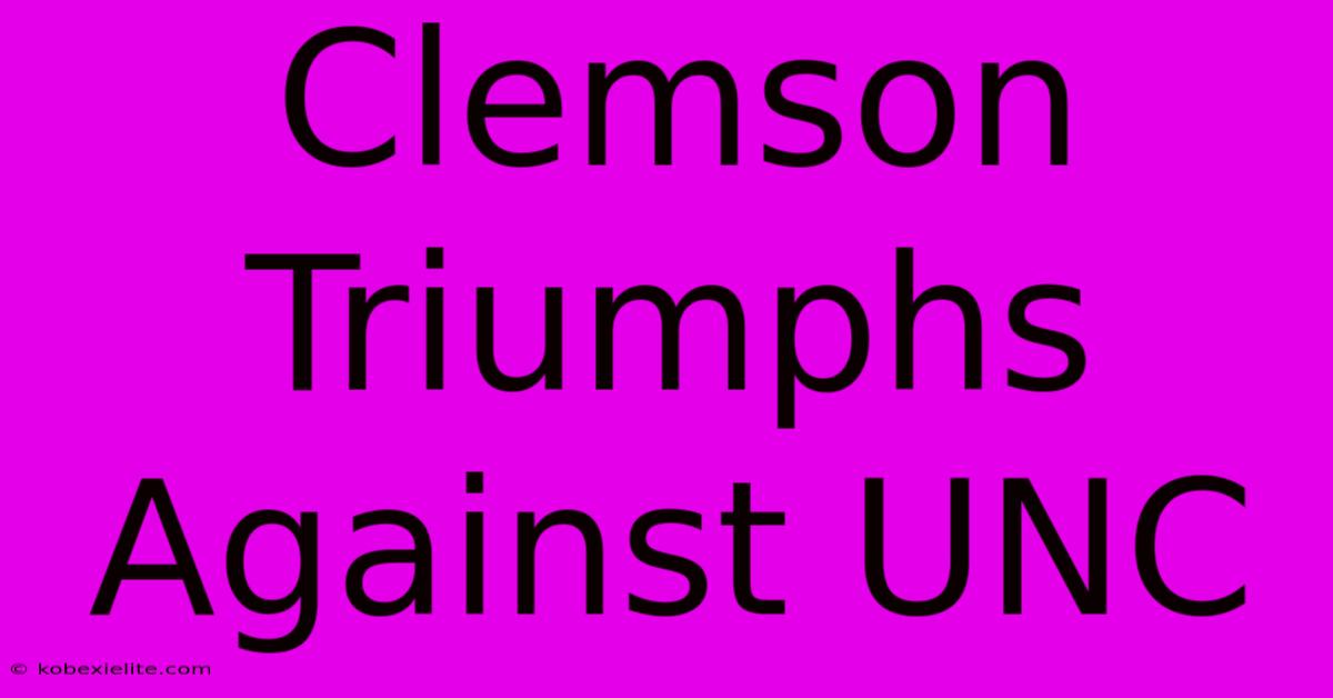 Clemson Triumphs Against UNC