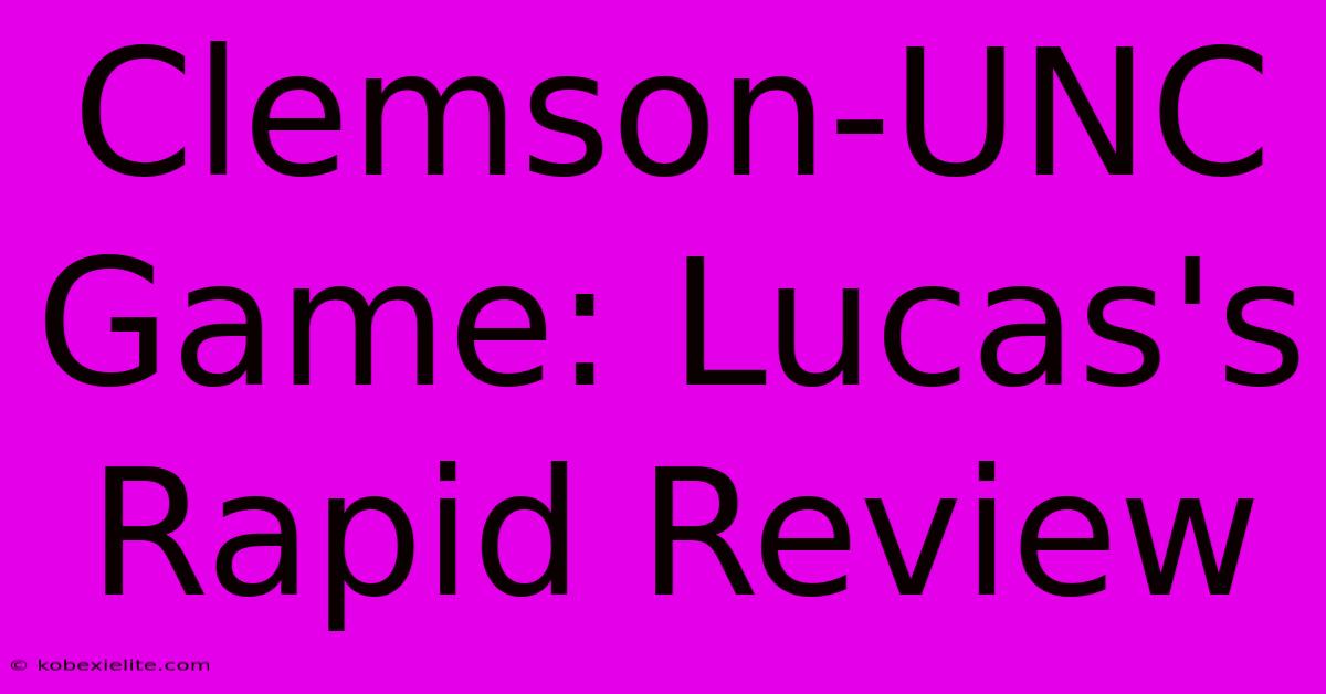 Clemson-UNC Game: Lucas's Rapid Review