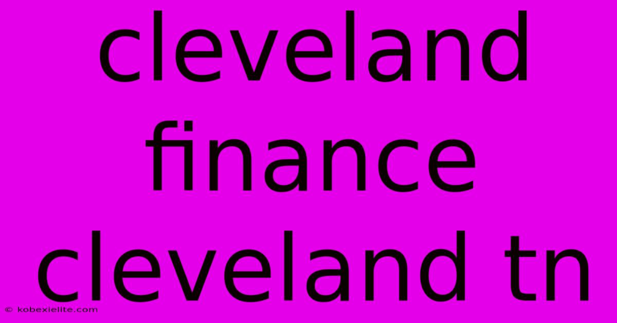 Cleveland Finance Cleveland Tn Cleveland Finance Cleveland Tn