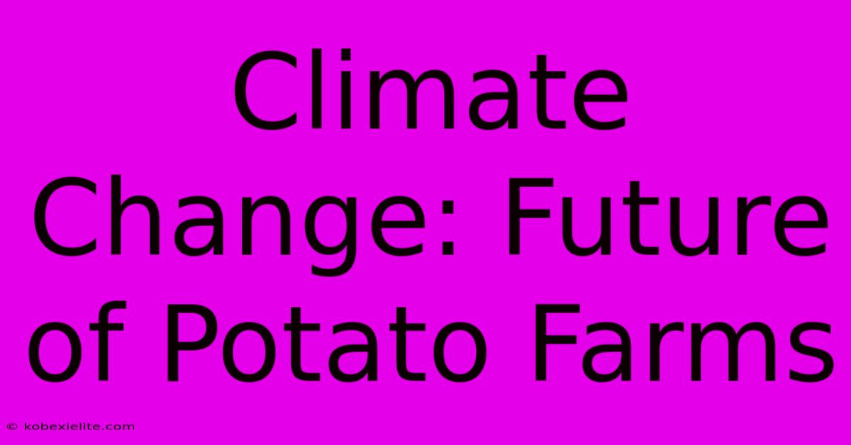 Climate Change: Future Of Potato Farms