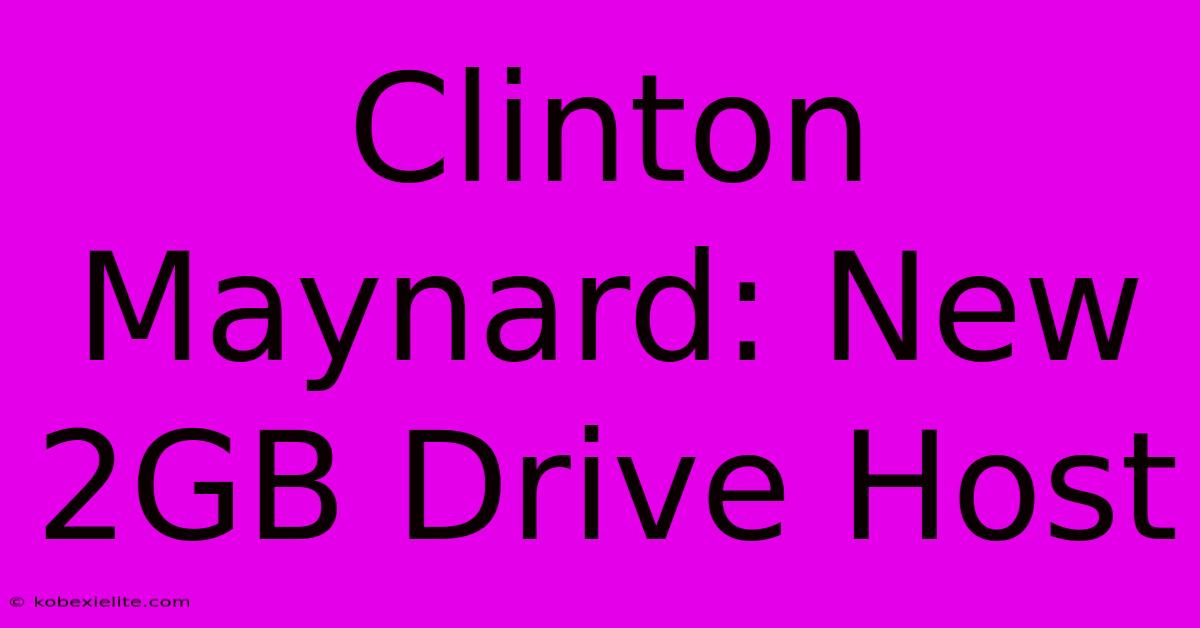 Clinton Maynard: New 2GB Drive Host