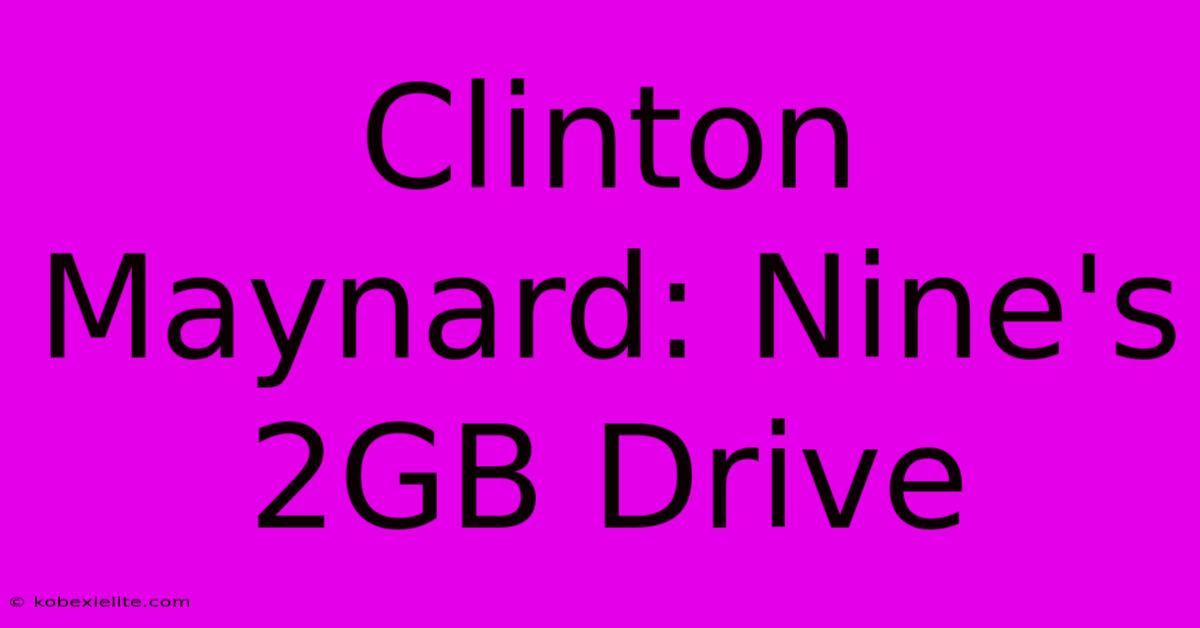 Clinton Maynard: Nine's 2GB Drive