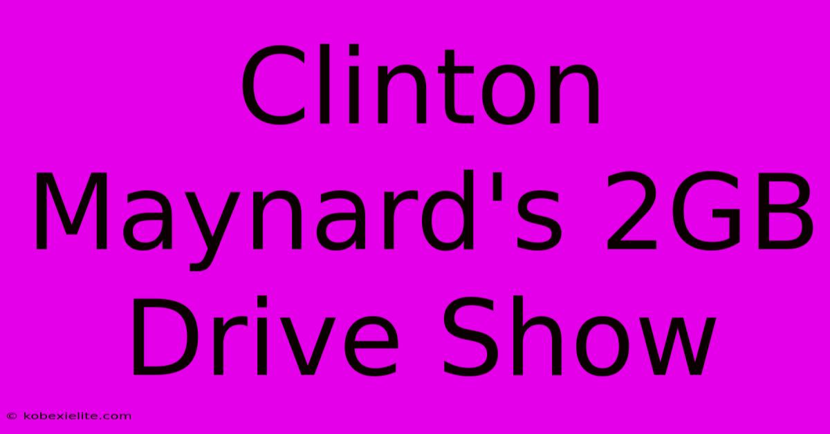 Clinton Maynard's 2GB Drive Show