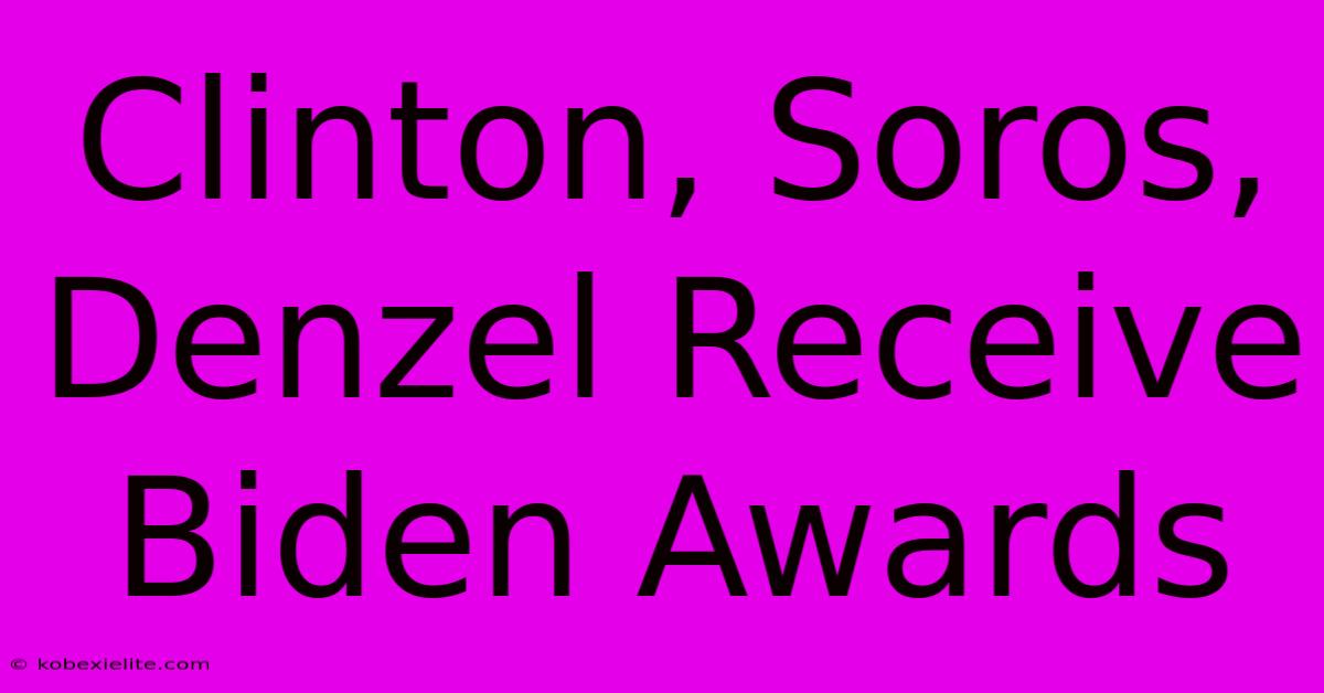 Clinton, Soros, Denzel Receive Biden Awards