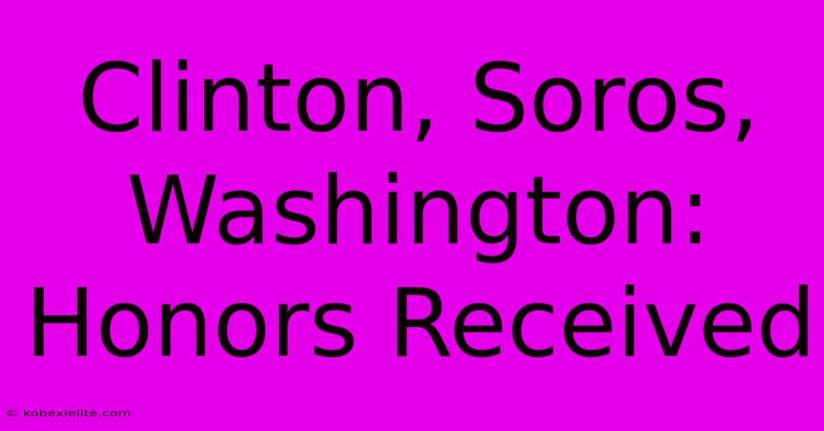 Clinton, Soros, Washington: Honors Received