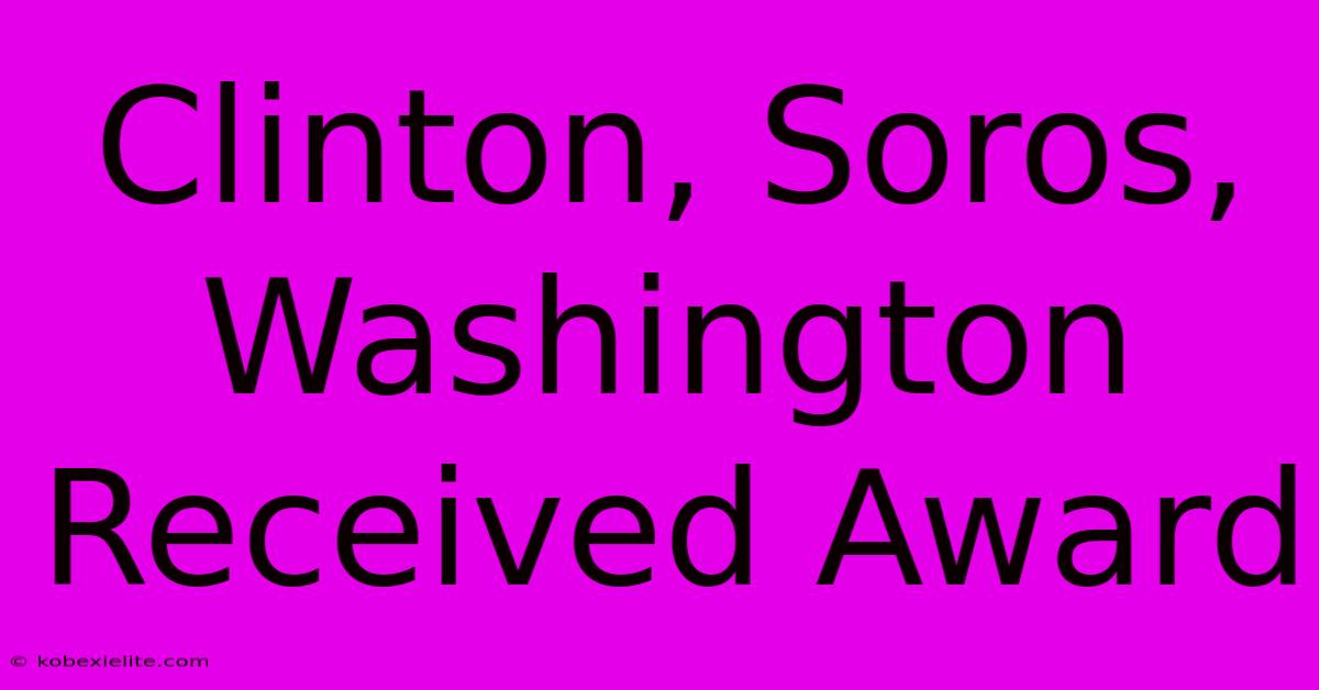 Clinton, Soros, Washington Received Award