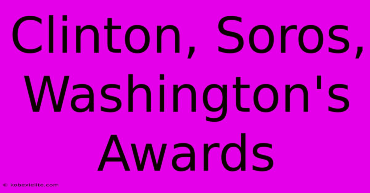 Clinton, Soros, Washington's Awards