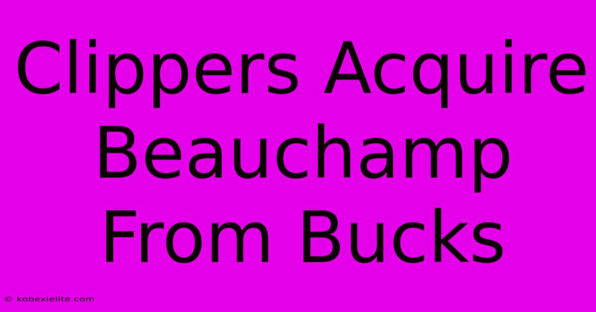 Clippers Acquire Beauchamp From Bucks