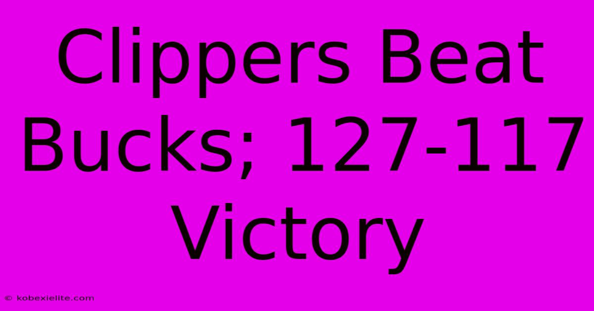 Clippers Beat Bucks; 127-117 Victory