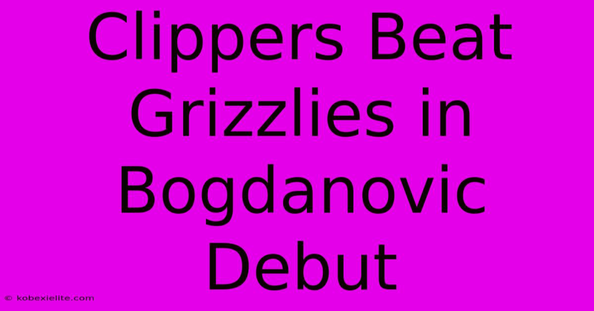 Clippers Beat Grizzlies In Bogdanovic Debut