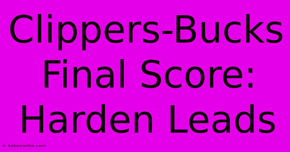 Clippers-Bucks Final Score: Harden Leads