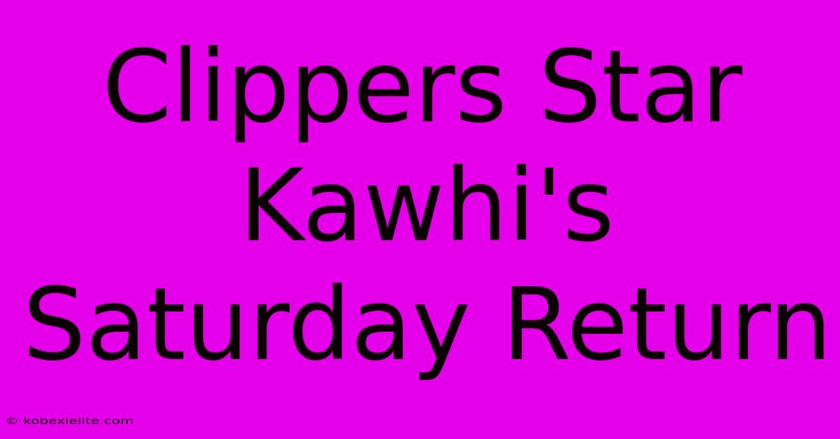 Clippers Star Kawhi's Saturday Return