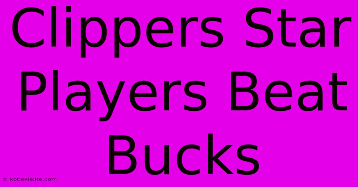 Clippers Star Players Beat Bucks