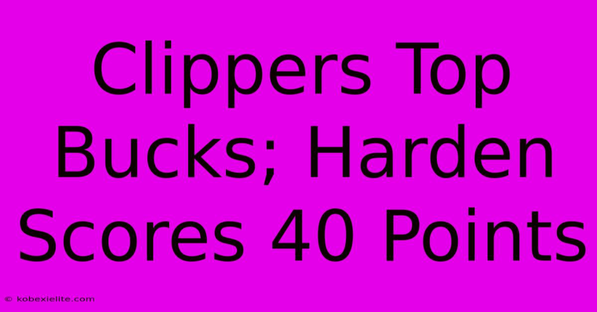 Clippers Top Bucks; Harden Scores 40 Points