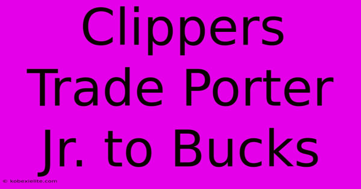 Clippers Trade Porter Jr. To Bucks