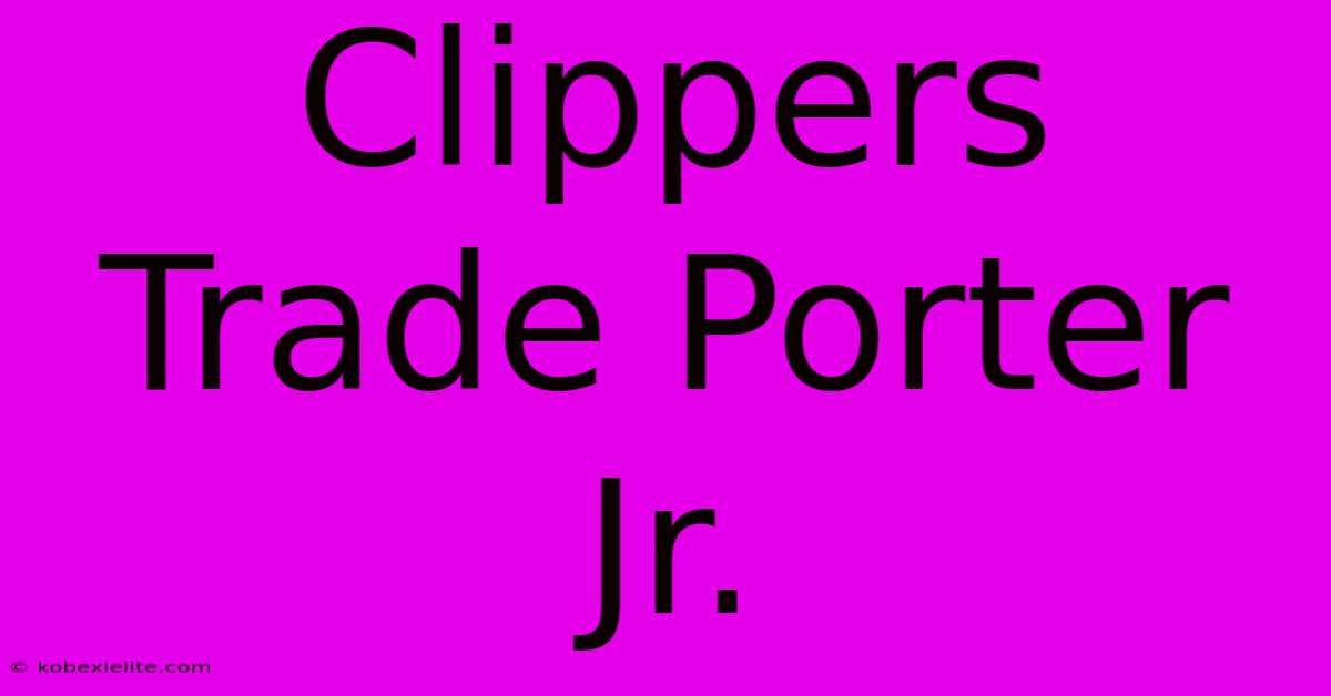 Clippers Trade Porter Jr.