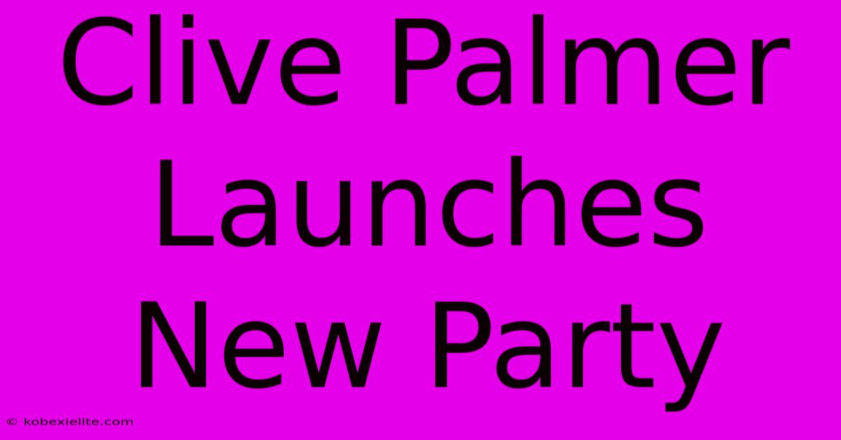 Clive Palmer Launches New Party