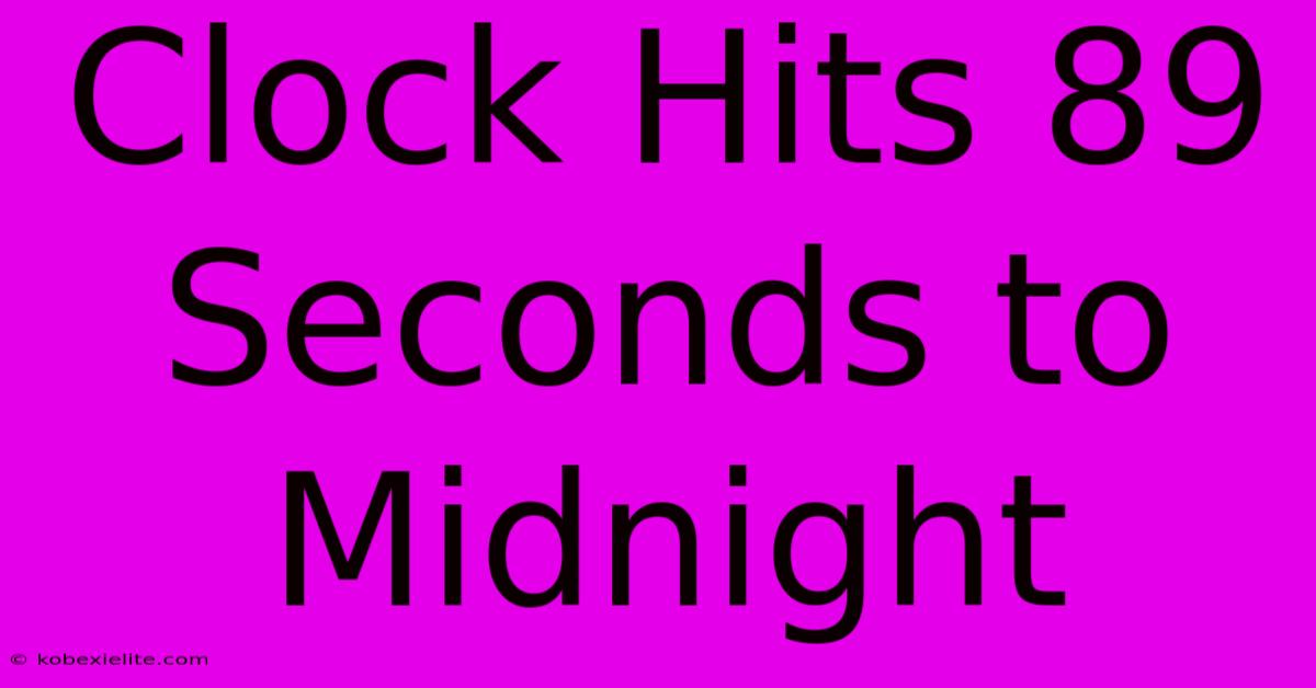 Clock Hits 89 Seconds To Midnight