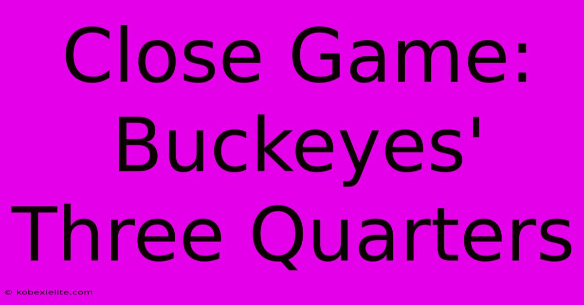 Close Game: Buckeyes' Three Quarters