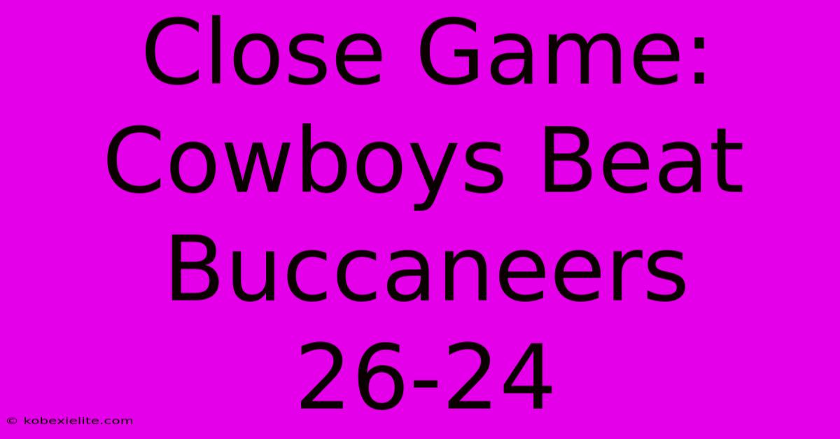 Close Game: Cowboys Beat Buccaneers 26-24