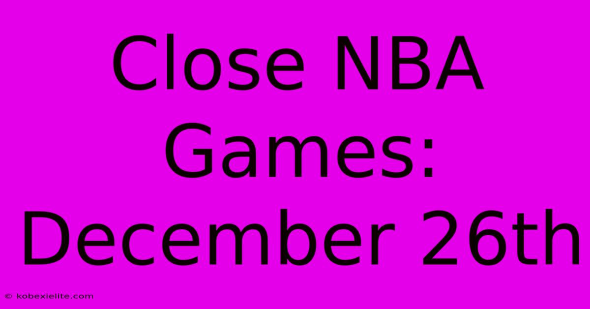 Close NBA Games: December 26th