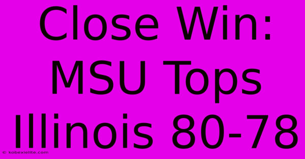 Close Win: MSU Tops Illinois 80-78