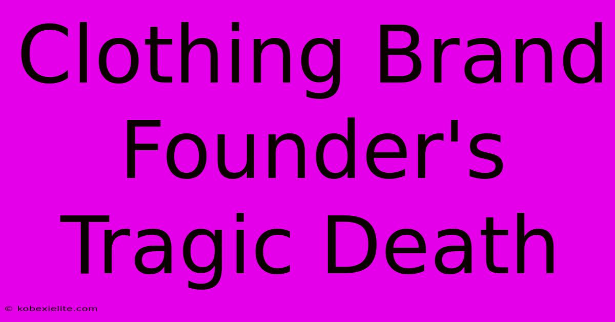 Clothing Brand Founder's Tragic Death Clothing Brand Founder's Tragic Death