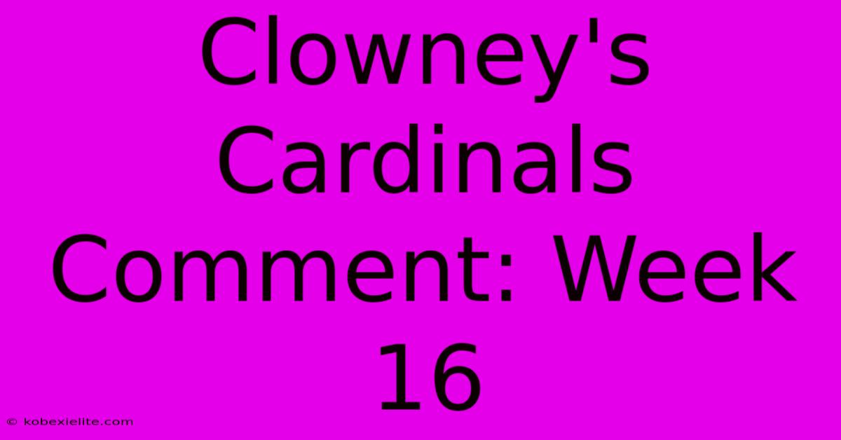 Clowney's Cardinals Comment: Week 16