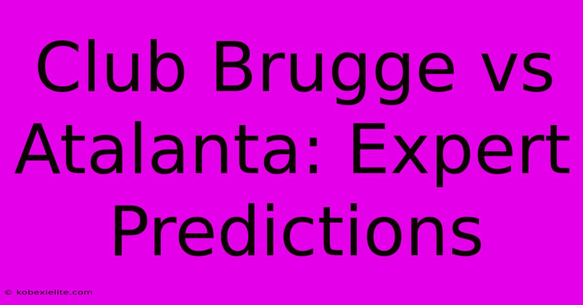 Club Brugge Vs Atalanta: Expert Predictions