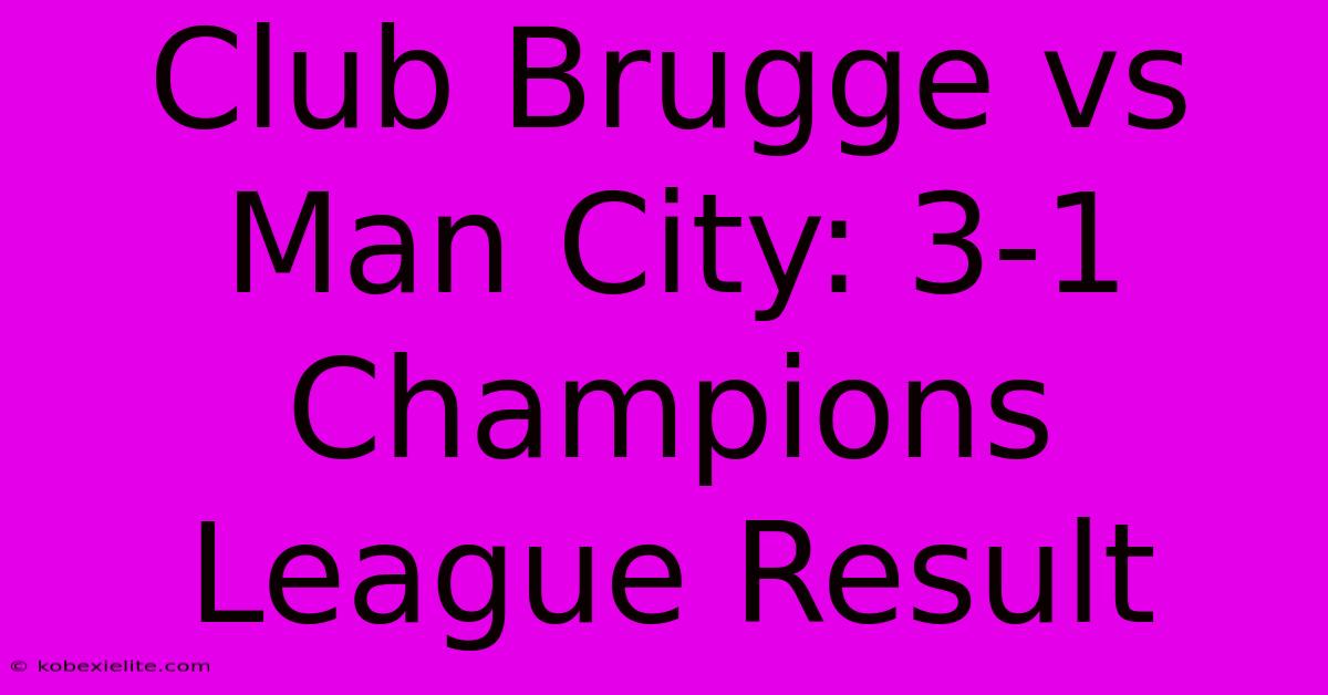 Club Brugge Vs Man City: 3-1 Champions League Result