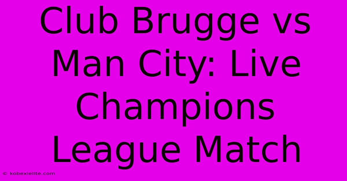 Club Brugge Vs Man City: Live Champions League Match