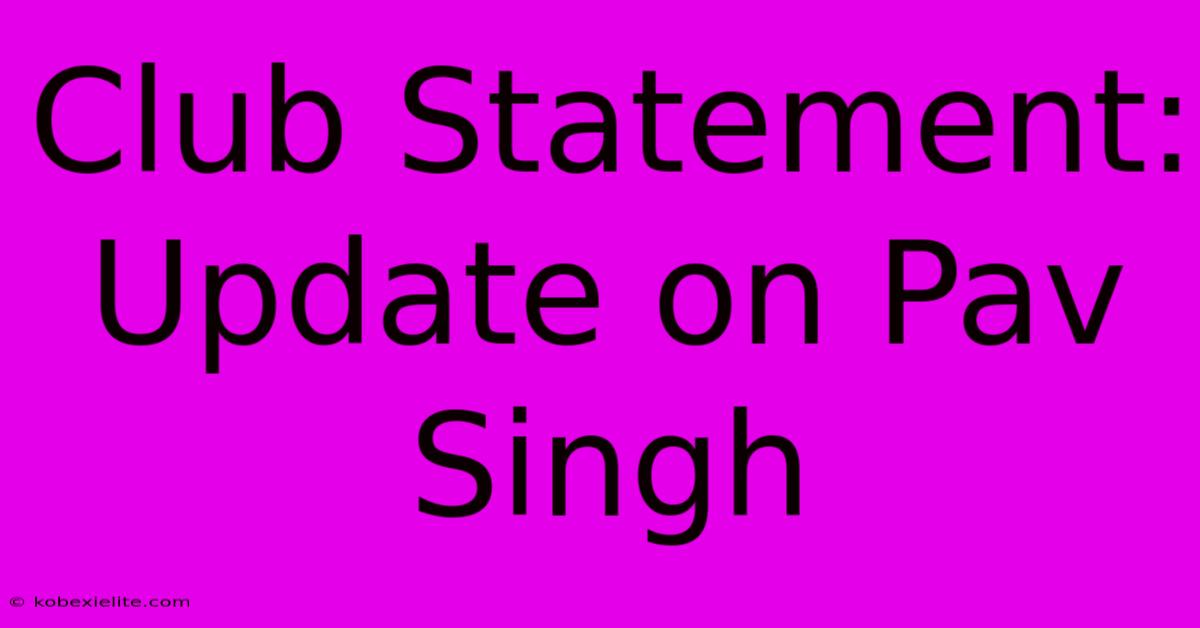 Club Statement: Update On Pav Singh