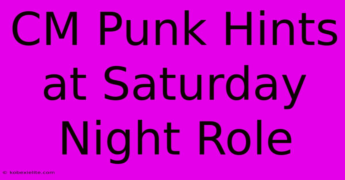 CM Punk Hints At Saturday Night Role CM Punk Hints At Saturday Night Role