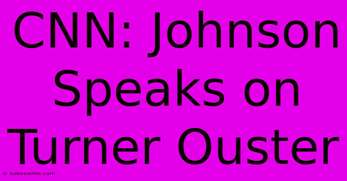 CNN: Johnson Speaks On Turner Ouster