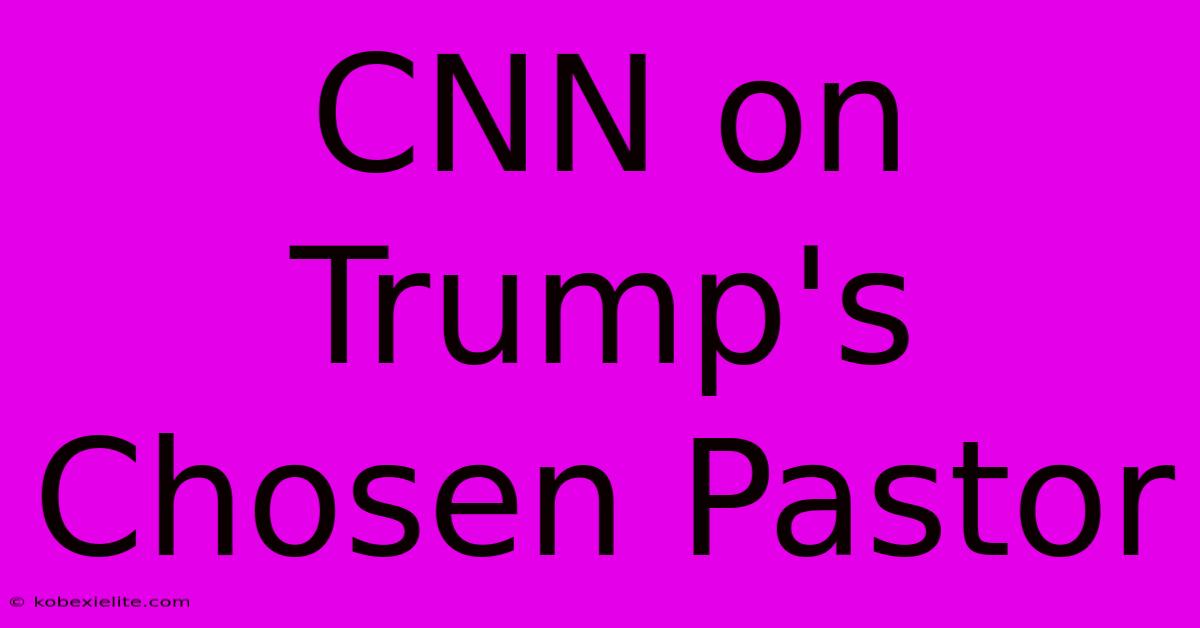 CNN On Trump's Chosen Pastor