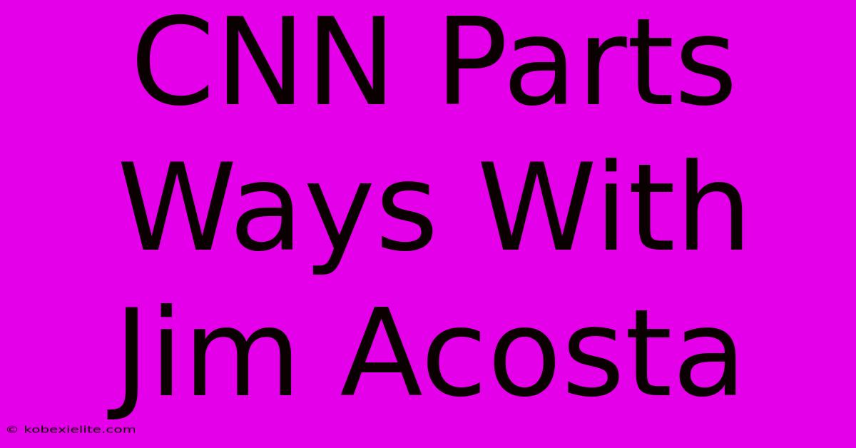 CNN Parts Ways With Jim Acosta