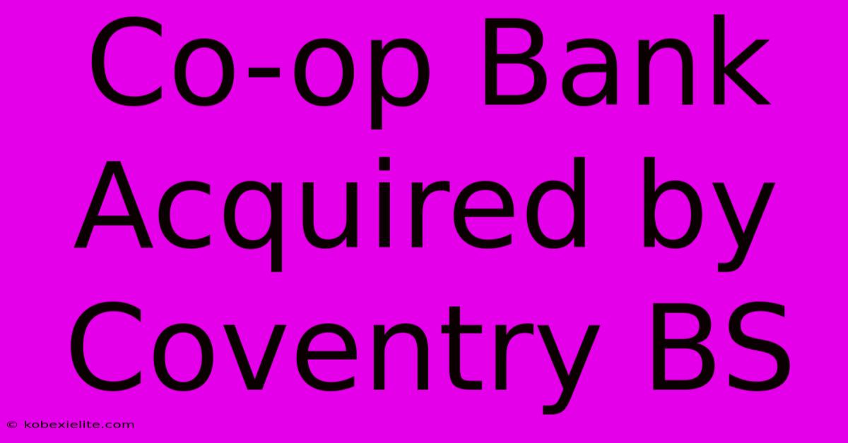 Co-op Bank Acquired By Coventry BS