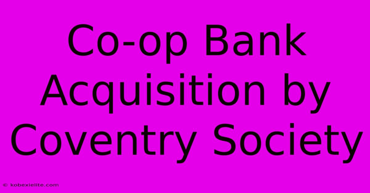 Co-op Bank Acquisition By Coventry Society