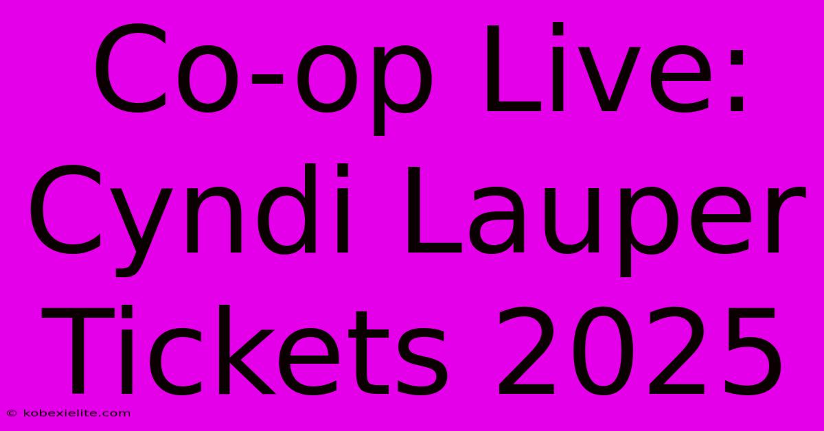 Co-op Live: Cyndi Lauper Tickets 2025