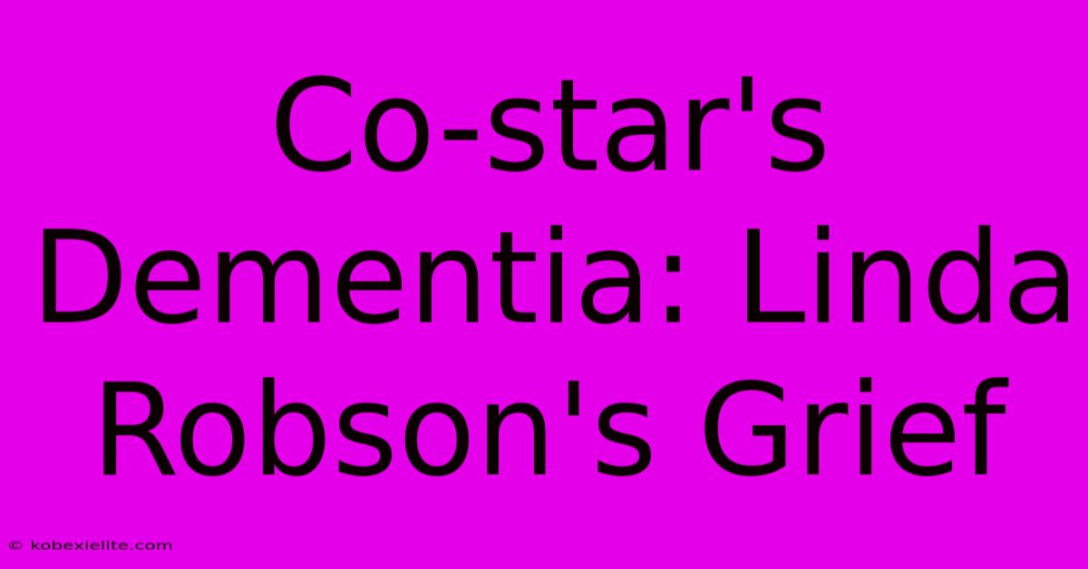 Co-star's Dementia: Linda Robson's Grief