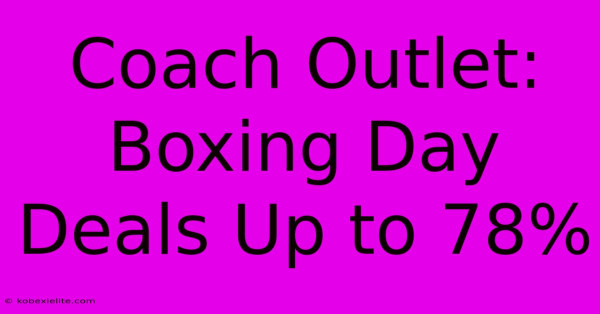 Coach Outlet: Boxing Day Deals Up To 78%